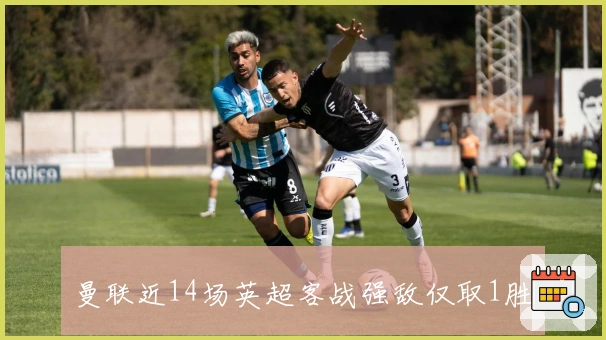 曼联近14场英超客战强敌仅取1胜