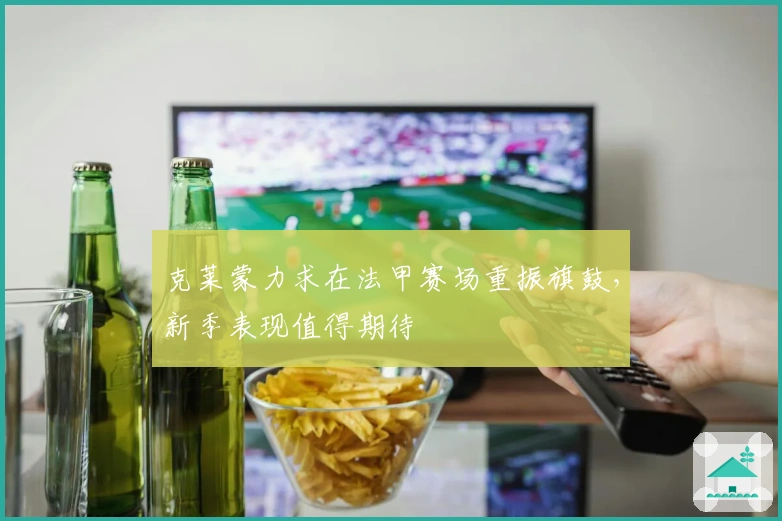 克莱蒙力求在法甲赛场重振旗鼓，新季表现值得期待