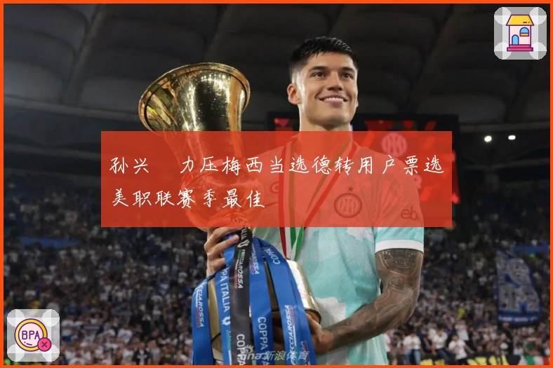 孙兴慜力压梅西当选德转用户票选美职联赛季最佳