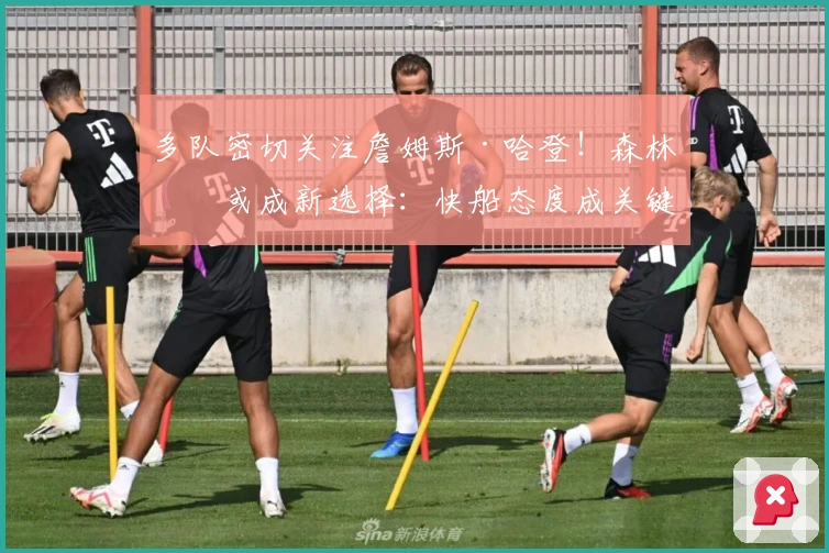 多队密切关注詹姆斯·哈登！森林狼或成新选择：快船态度成关键